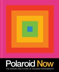 Polaroid Now: The History and Future of Polaroid Photography by