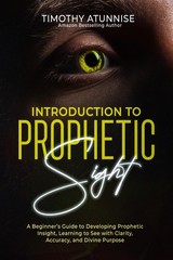 Introduction to Prophetic Sight: A Beginner’s Guide to Developing by Atunnise