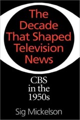 The Decade That Shaped Television News: Cbs In The 1950S