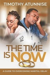 The Time is Now: A Guide to Overcoming Marital Delay by Timothy Atunnise Paperba