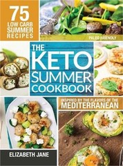 Keto Summer Cookbook: 75 Low Carb Recipes Inspired by the Flavors of the Mediter