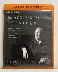 The Accidental President : Harry S. Truman and the Four Months That Changed The