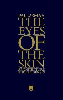 The Eyes of the Skin: Architecture and the Senses by Juhani Pallasmaa