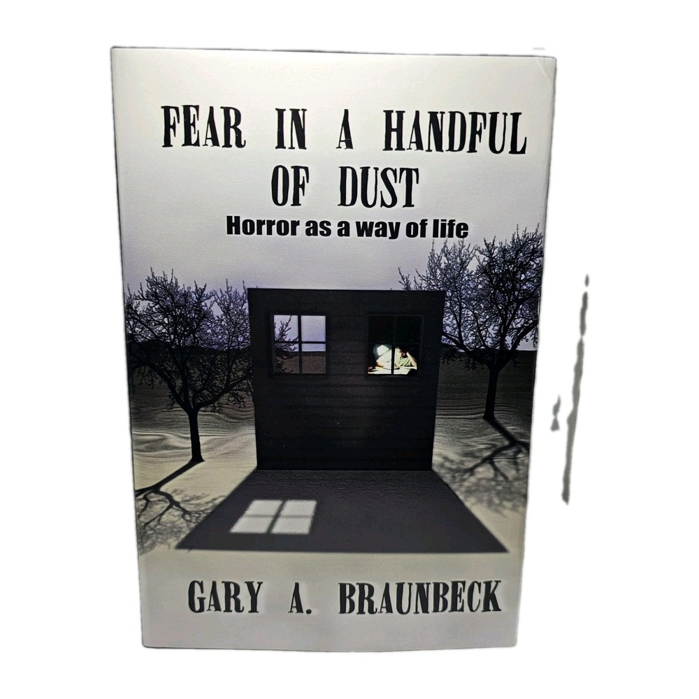 Fear in a Handful of Dust: Horror as a Way of Life by Gary A Braunbeck