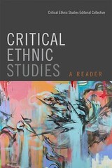 Critical Ethnic Studies: A Reader by Critical Ethnic Studies Editorial Collecti