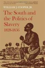 The South and the Politics of Slavery, 1828-1856 by Cooper, William J., Jr.