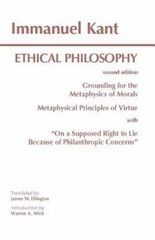 Kant: Ethical Philosophy: Grounding for the Metaphysics of Morals, and,…