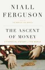 The Ascent of Money: A Financial History of the World by Ferguson, Niall