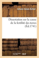 Dissertation Sur La Cause de la Fertilit Des Terres by Johann Adam K?lbel (Frenc