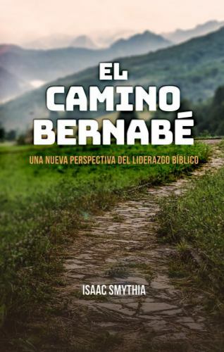 El Camino Bernabé: Una nueva perspectiva del liderazgo biblico (Spanish Edition)