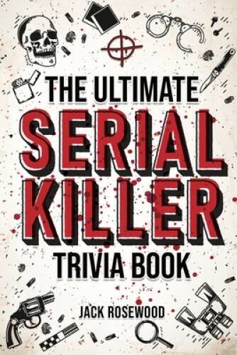 The Ultimate Serial Killer Trivia Book: A Collection Of Fascinating – VERY GOOD