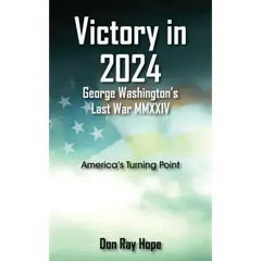 Victory in 2024 George Washington’s Last War MMXXIV: America’s Turning Point