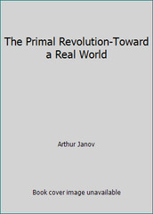 The Primal Revolution-Toward a Real World by Arthur Janov