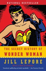 The Secret History of Wonder Woman – paperback Lepore, Jill