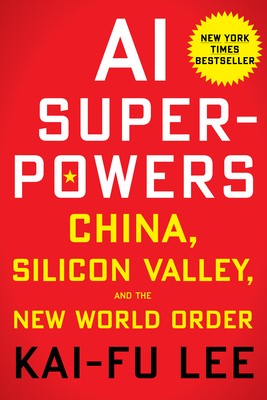 AI Superpowers: China, Silicon Valley, and the New World Order by Lee, Kai-Fu