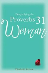 Demystifying the Proverbs 31 Woman – Paperback By Elizabeth Ahlman – GOOD