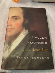 Fallen Founder : The Life of Aaron Burr by Nancy Isenberg (2007, Hardcover)