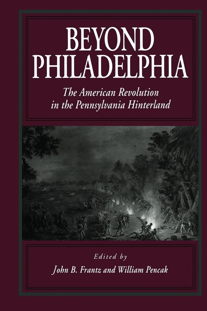 Beyond Philadelphia: The American Revolution in the Pennsylvania Hinterland