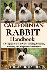Californian Rabbit Handbook: A Complete Guide to Care, Housing, Nutrition, Breed