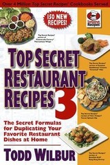 Top Secret Restaurant Recipes 3: The Secret Formulas for Duplicating Your…