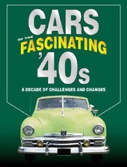Cars of the Fascinating ’40s: A Decade of Challenges and Changes by unknown