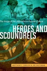 Heroes and Scoundrels: The Image of the Journalist in Popular Culture