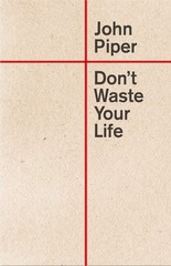 Don’t Waste Your Life (Redesign) by Piper, John, Good Book