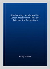Ultralearning : Accelerate Your Career, Master Hard Skills and Outsmart the C…