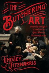 The Butchering Art: Joseph Lister’s Quest to Transform the Grisly Wo – VERY GOOD
