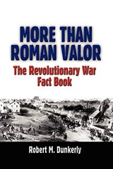MORE THAN ROMAN VALOR: THE REVOLUTIONARY WAR FACT BOOK By Robert M. Dunkerly VG+