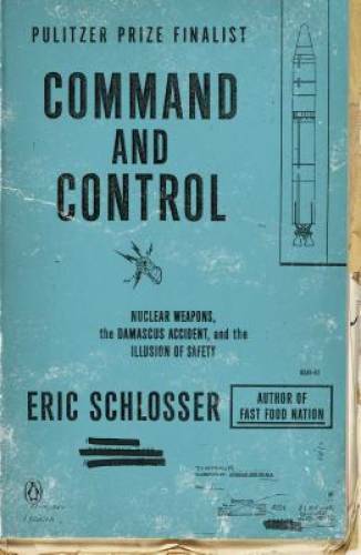 Command and Control: Nuclear Weapons, the Damascus Accident, and the Illu – GOOD