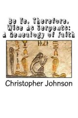 Be Ye Therefore Wise As Serpents: A Genealogy Of Faith
