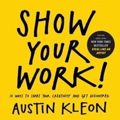 Show Your Work!: 10 Ways to Share Your Creativity and Get Discovered by Kleon