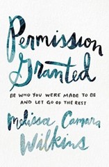 Permission Granted: Be Who You Were Made to Be and Let Go of the Rest – Melissa