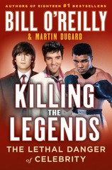 Killing the Legends: The Lethal Danger of Celebrity (Bill O’Reilly’s Killing…
