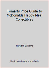 Tomarts Price Guide to McDonalds Happy Meal Collectibles by Meredith Williams