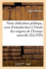 Notre abdication politique, essai d’introduction a l’etude des origines de l’-,