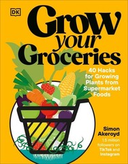 Grow Your Groceries : 40 Hacks for Growing Plants from Supermarket Foods, Har…