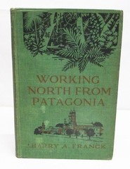 WORKING NORTH FROM PATAGONIA by HARRY FRANCK 1922 HARDCOVER