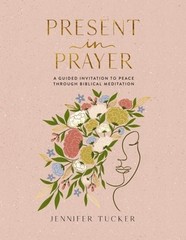 Present in Prayer: A Guided Invitation to Peace Through Biblical Meditation (30