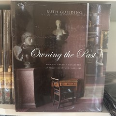Owning the Past : Why the English Collected Antique Sculpture, 1640-1840