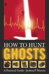 How to Hunt Ghosts: A Practical Guide – 0743234936, paperback, Joshua P Warren