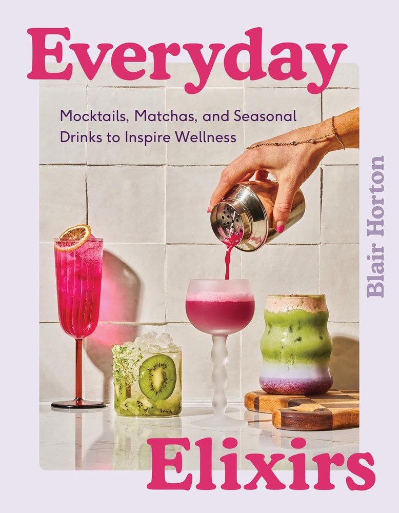 Everyday Elixirs: Mocktails, Matchas, and Seasonal Drinks to Inspire W Hardcover