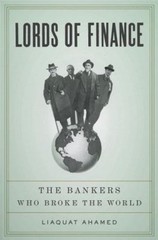 Lords of Finance : The Bankers Who Broke the World Hardcover Liaq