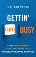 Gettin’ (un)Busy: 5 Steps to Kill Busyness and Live with Purpose, Productivity,