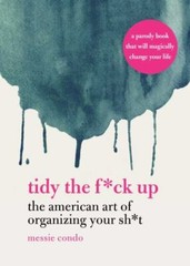Tidy the Fck Up: The American Art of Organizing Your Sht, Condo, Messie, 9781631