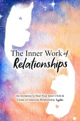 The Inner Work of Relationships: An Invitation to Heal Your Inner Child and …