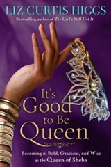 It’s Good to Be Queen: Becoming as Bold, Gracious, and Wise as the Queen of She