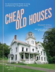 Cheap Old Houses: An Unconventional Guide to Loving and Restoring a Forgotten Ho