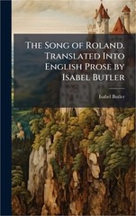 The Song of Roland. Translated Into English Prose by Isabel Butler (Hardback or
